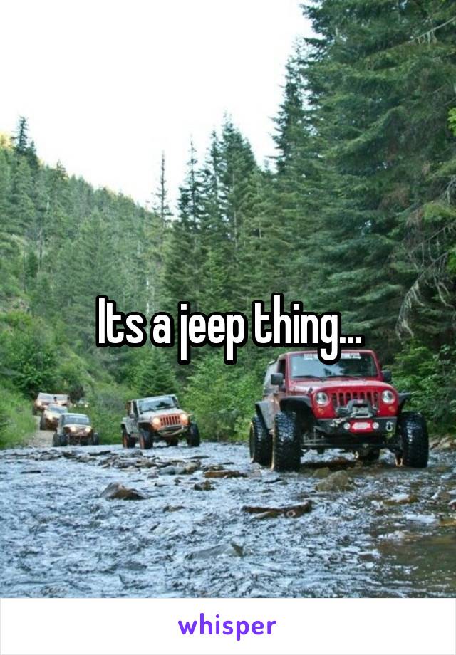 Its a jeep thing...