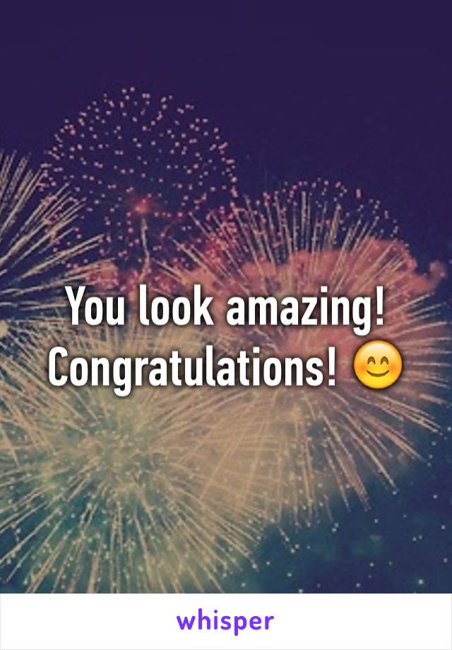 You look amazing! Congratulations! 😊