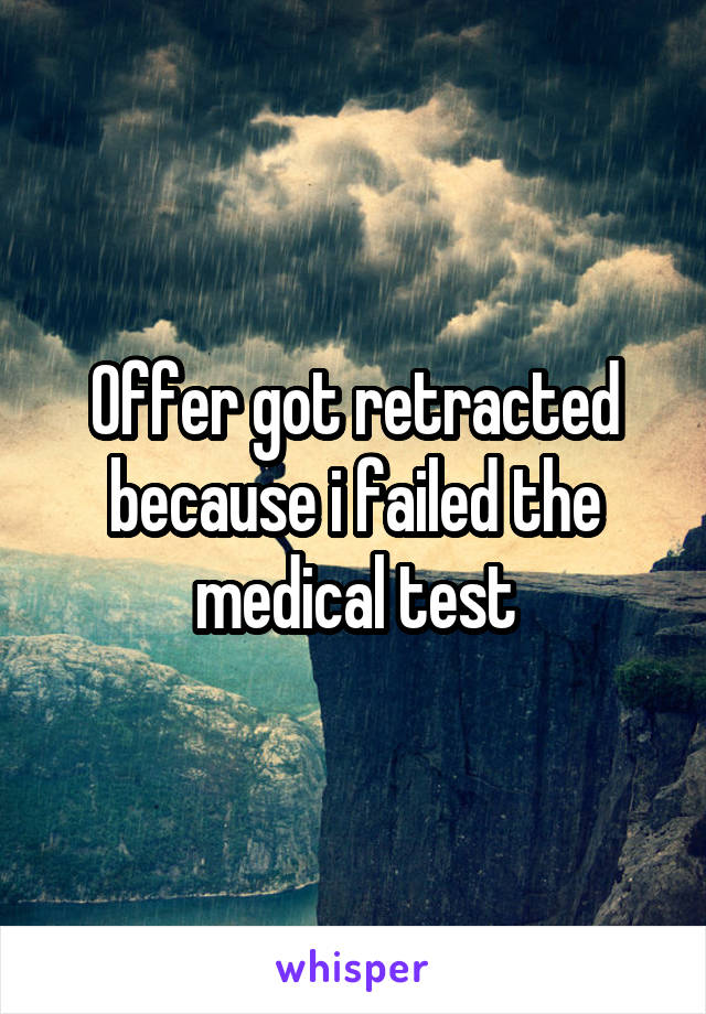 Offer got retracted because i failed the medical test