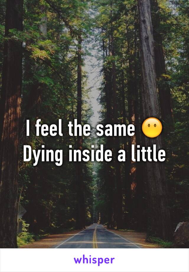I feel the same 😶
Dying inside a little 