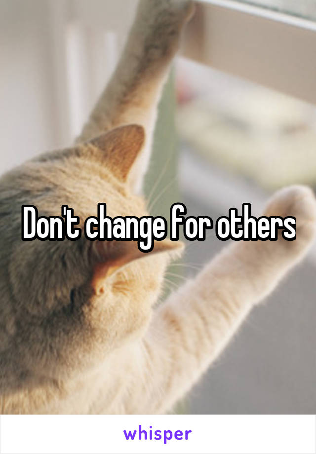 Don't change for others