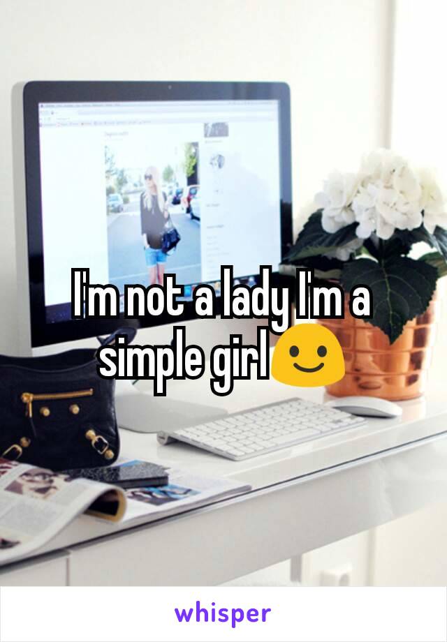 I'm not a lady I'm a simple girl😃