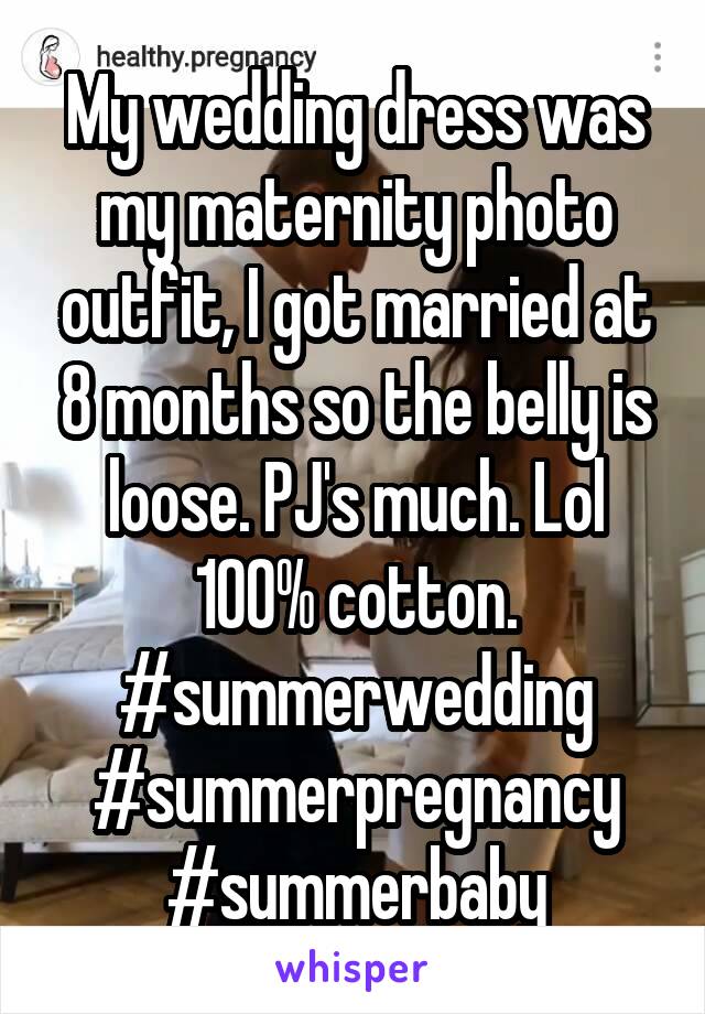 My wedding dress was my maternity photo outfit, I got married at 8 months so the belly is loose. PJ's much. Lol
100% cotton.
#summerwedding
#summerpregnancy
#summerbaby