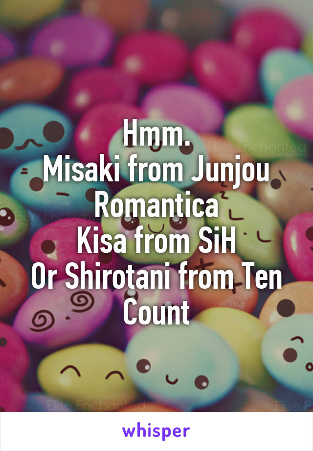 Hmm.
Misaki from Junjou Romantica
Kisa from SiH
Or Shirotani from Ten Count