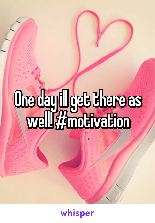 One day ill get there as well! #motivation