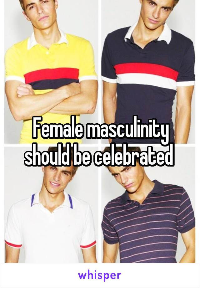 Female masculinity should be celebrated 