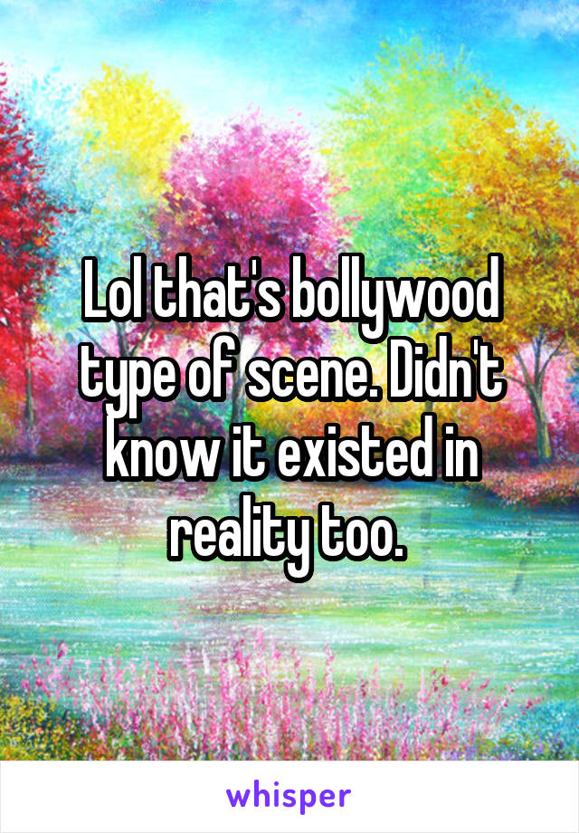 Lol that's bollywood type of scene. Didn't know it existed in reality too. 