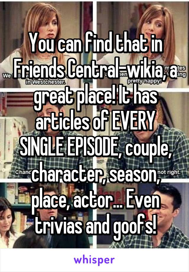 You can find that in Friends Central-wikia, a great place! It has articles of EVERY SINGLE EPISODE, couple, character, season, place, actor... Even trivias and goofs!