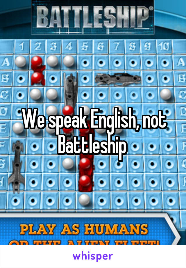 We speak English, not Battleship 