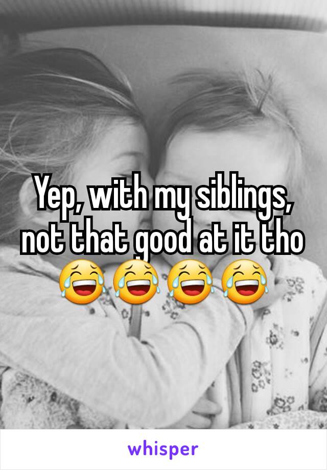 Yep, with my siblings, not that good at it tho 😂😂😂😂