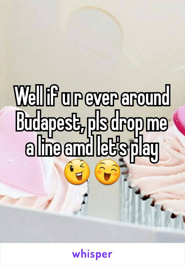 Well if u r ever around Budapest, pls drop me a line amd let's play😉😄