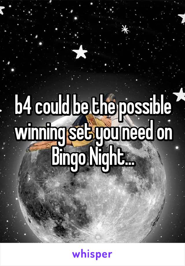 b4 could be the possible winning set you need on Bingo Night...