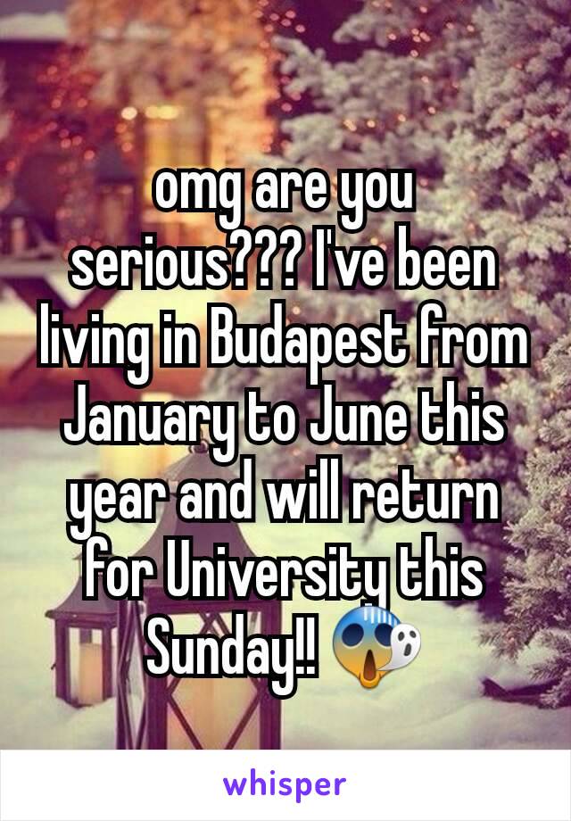 omg are you serious??? I've been living in Budapest from January to June this year and will return for University this Sunday!! 😱