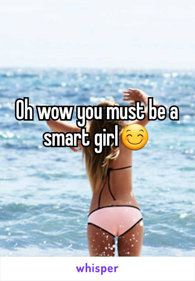 Oh wow you must be a smart girl😊