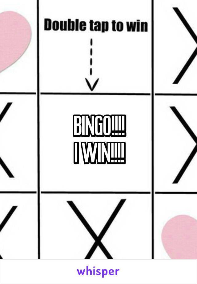 BINGO!!!!
 I WIN!!!! 