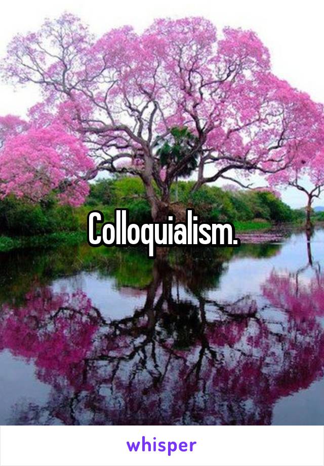 Colloquialism.