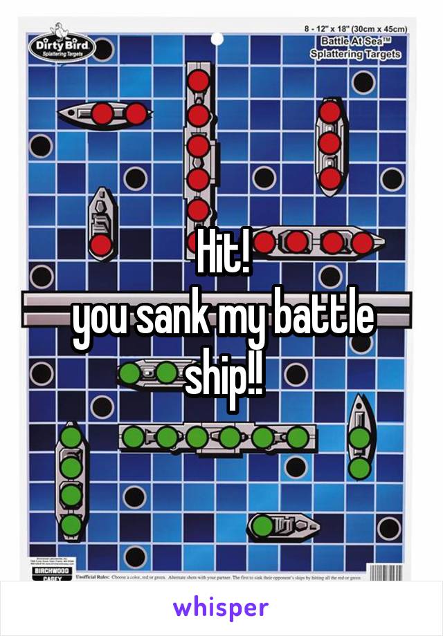 Hit!
you sank my battle ship!!