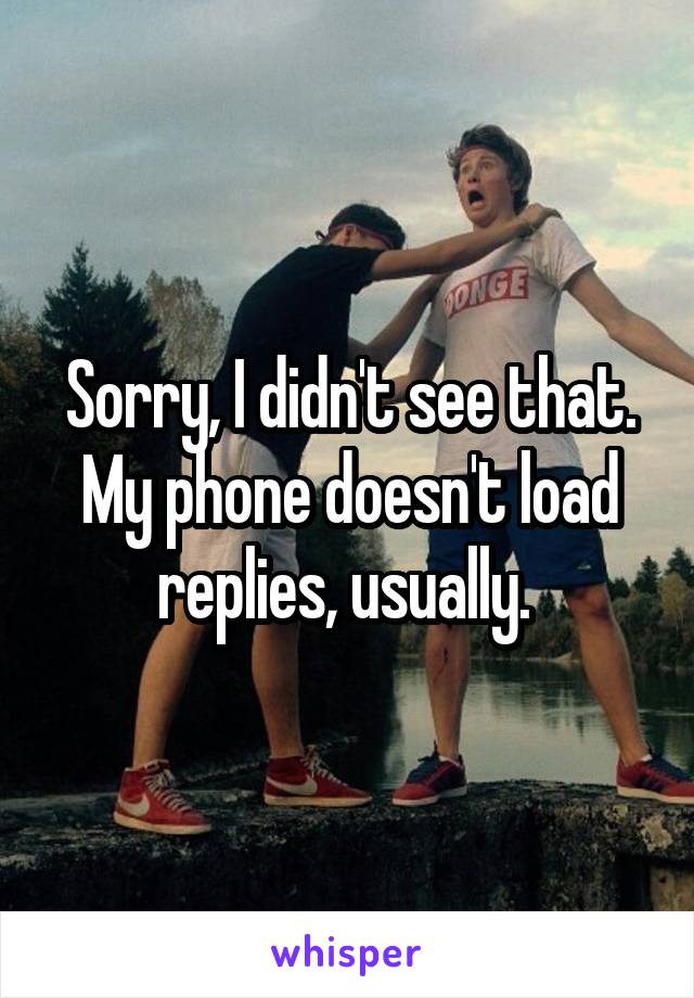 Sorry, I didn't see that. My phone doesn't load replies, usually. 