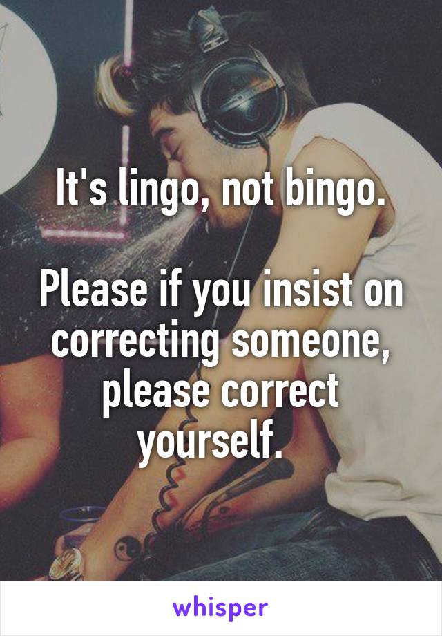 It's lingo, not bingo.

Please if you insist on correcting someone, please correct yourself.  