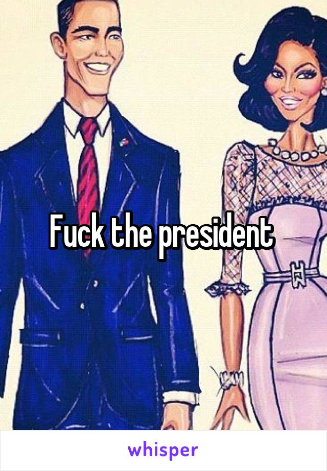 Fuck the president 