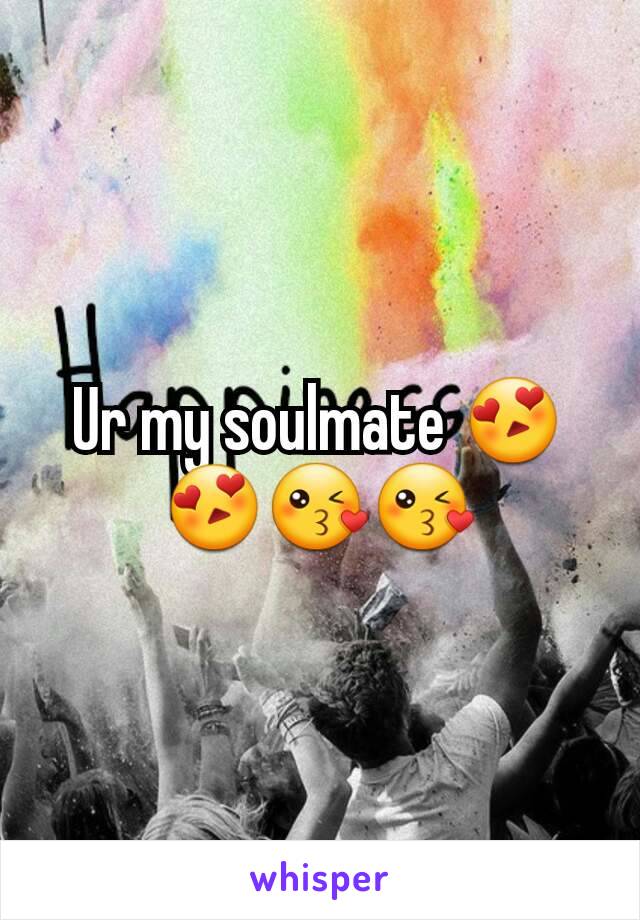 Ur my soulmate 😍😍😘😘