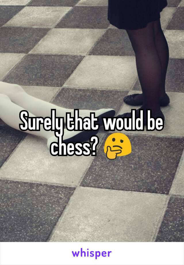 Surely that would be chess? 🤔