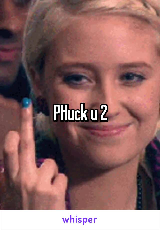 PHuck u 2