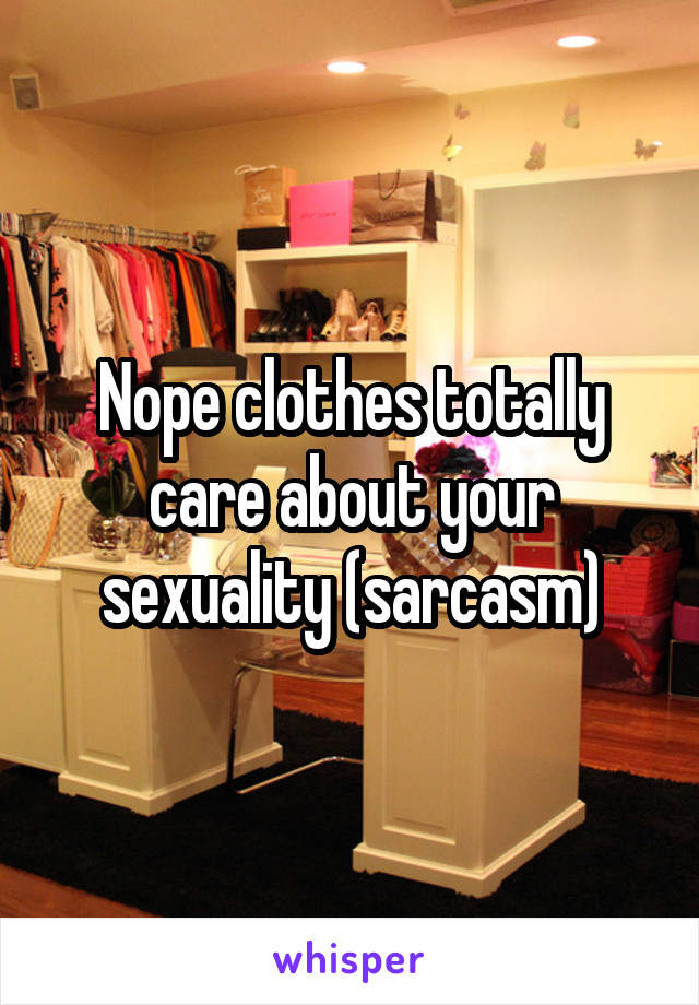 Nope clothes totally care about your sexuality (sarcasm)