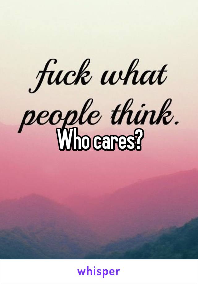 Who cares?