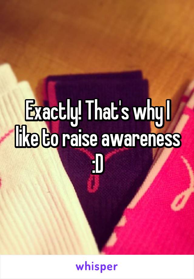 Exactly! That's why I like to raise awareness :D