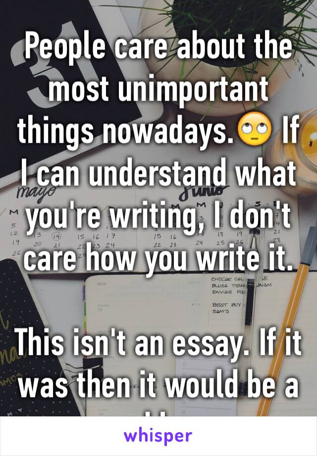 People care about the most unimportant things nowadays.🙄 If I can understand what you're writing, I don't care how you write it.

This isn't an essay. If it was then it would be a problem.