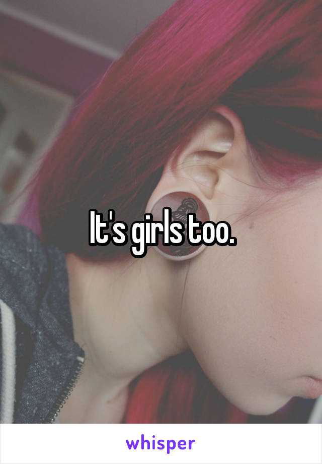 It's girls too.