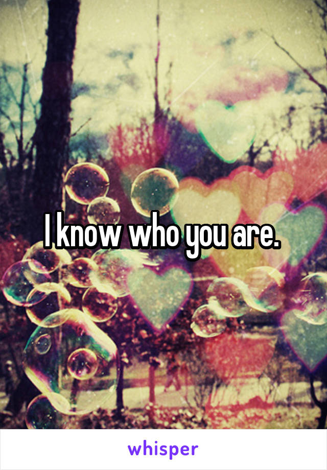 I know who you are. 