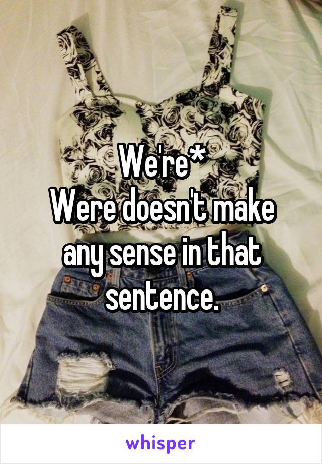 We're*
Were doesn't make any sense in that sentence.