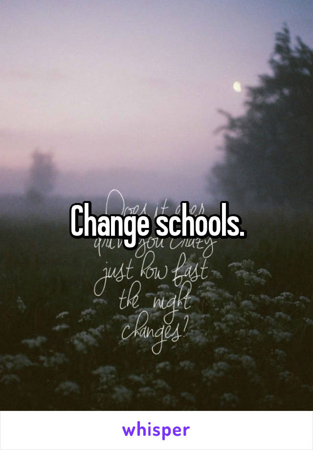 Change schools.