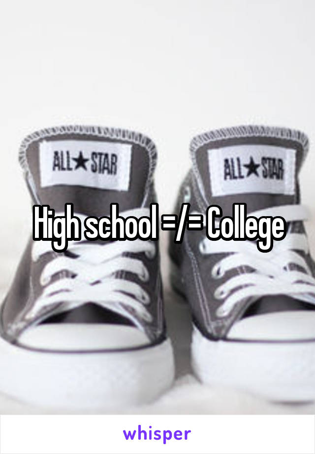 High school =/= College