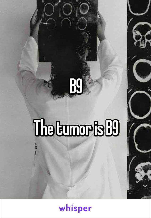 B9

The tumor is B9