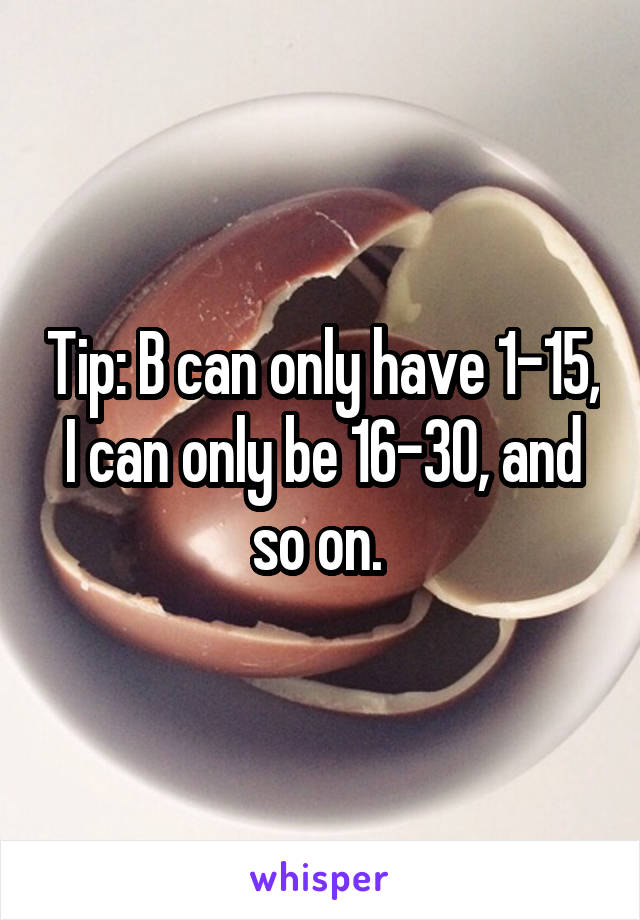 Tip: B can only have 1-15, I can only be 16-30, and so on. 