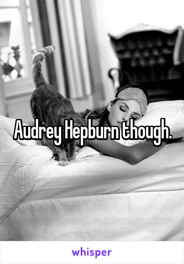 Audrey Hepburn though.