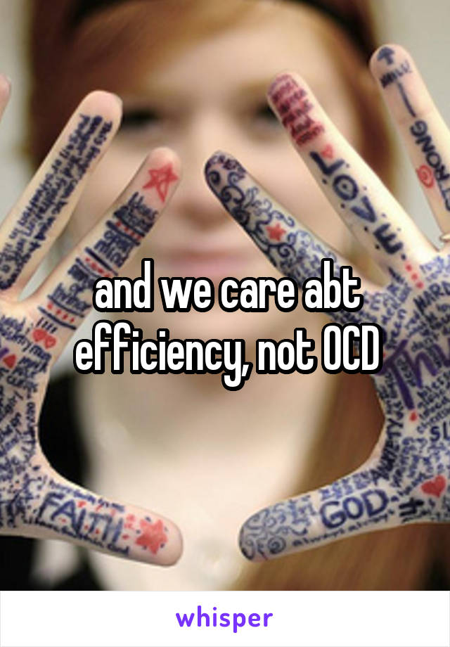 and we care abt efficiency, not OCD