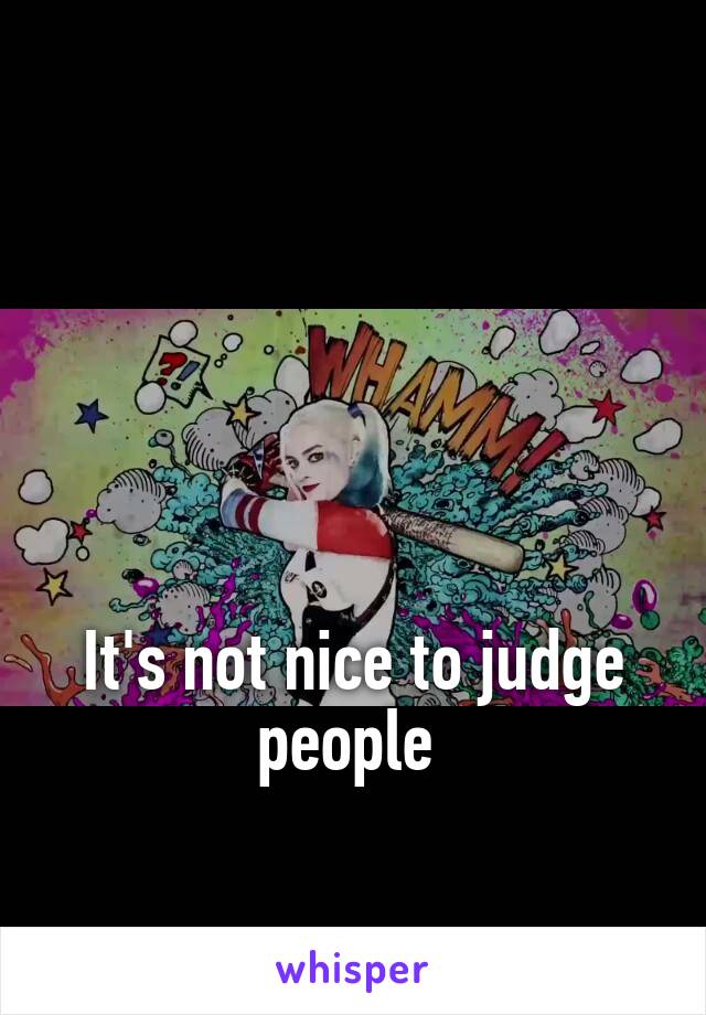 




It's not nice to judge people 