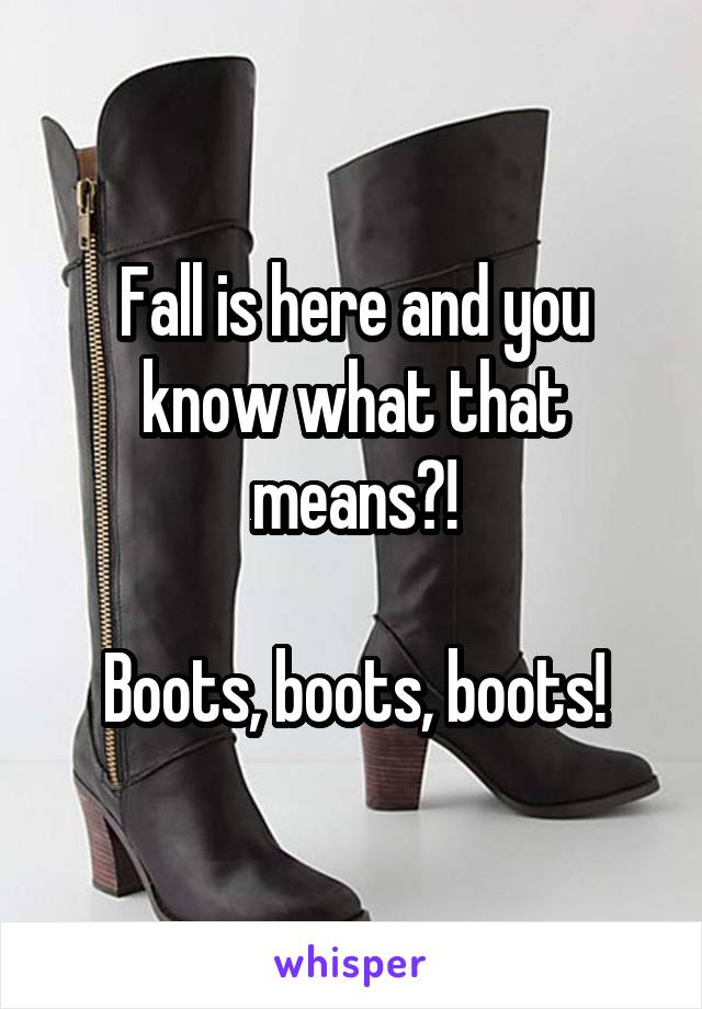 Fall is here and you know what that means?!

Boots, boots, boots!
