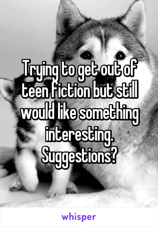 Trying to get out of teen fiction but still would like something interesting. Suggestions?