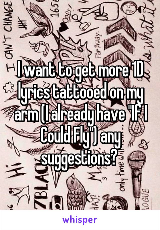 I want to get more 1D lyrics tattooed on my arm (I already have "If I Could Fly") any suggestions? 
