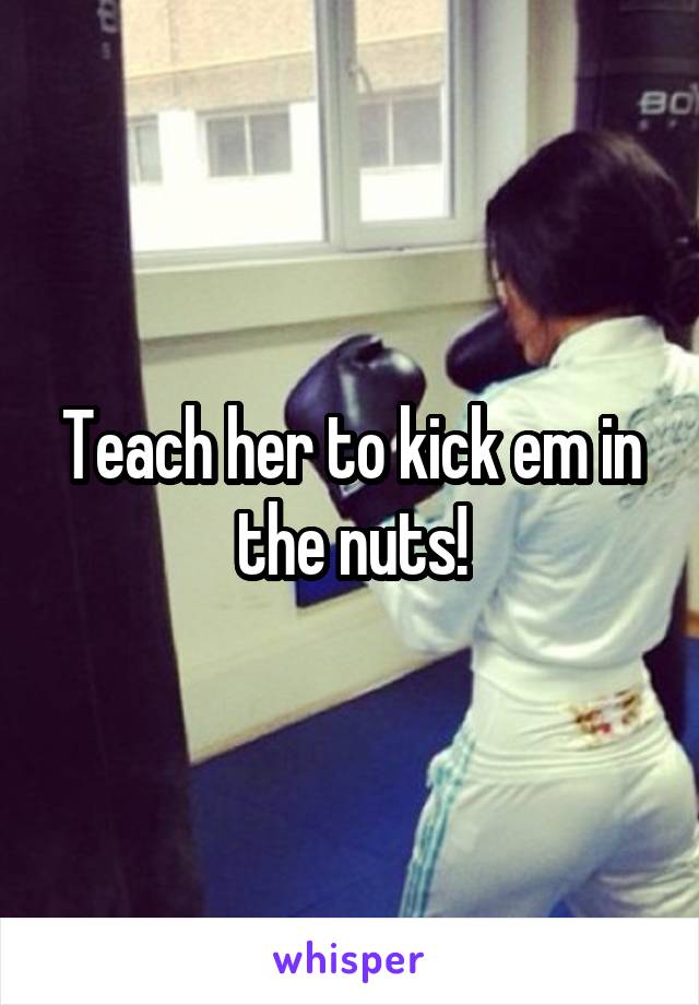 Teach her to kick em in the nuts!