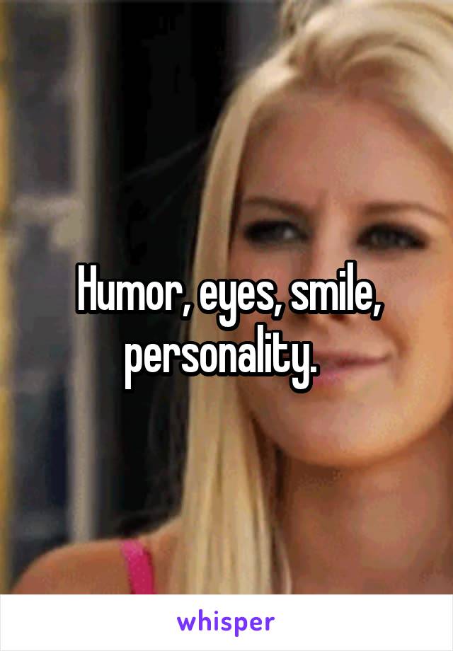 Humor, eyes, smile, personality.  