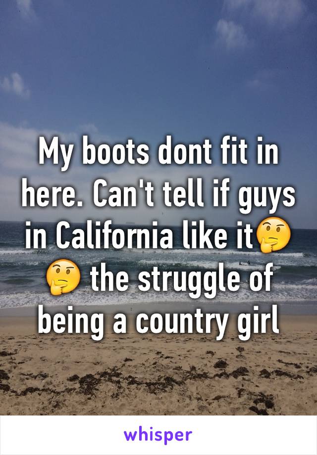 My boots dont fit in here. Can't tell if guys in California like it🤔🤔 the struggle of being a country girl