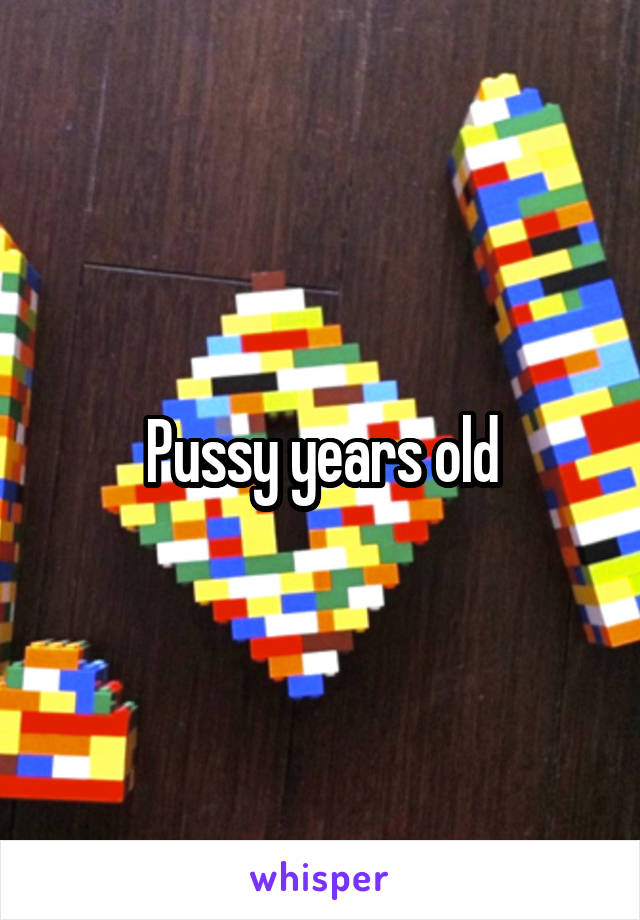 Pussy years old