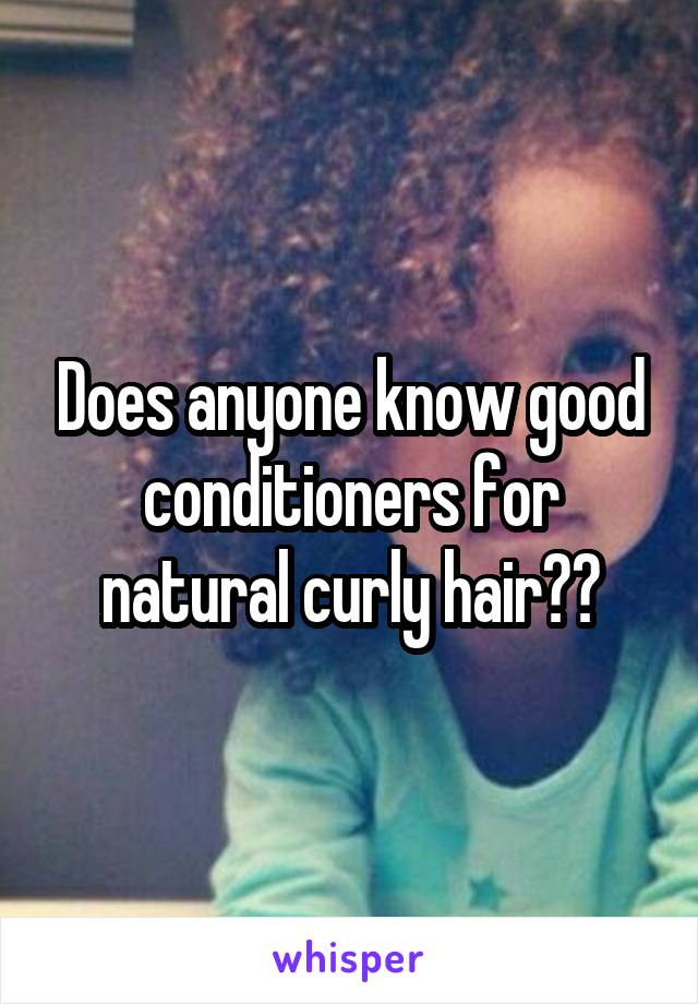 Does anyone know good conditioners for natural curly hair??