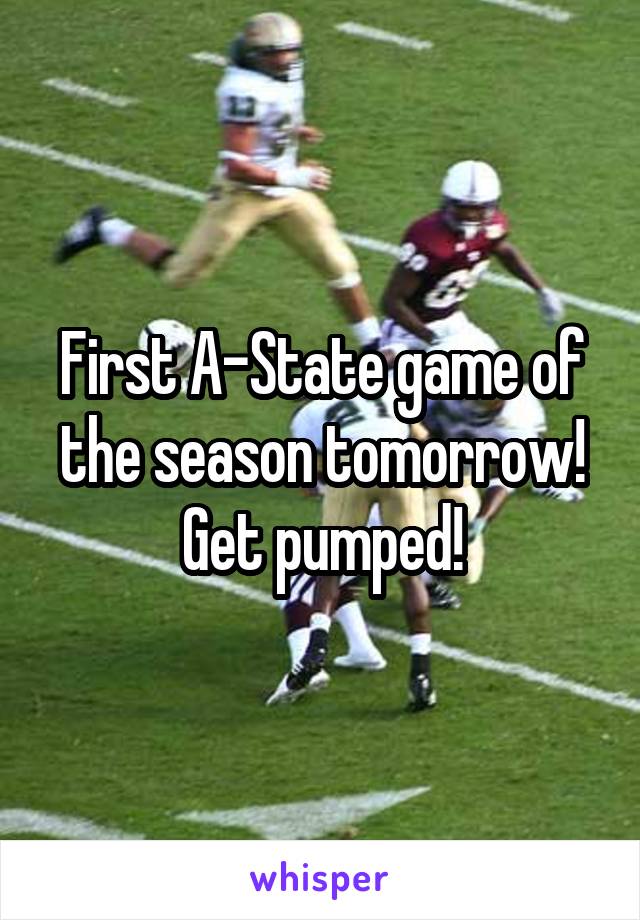 First A-State game of the season tomorrow! Get pumped!